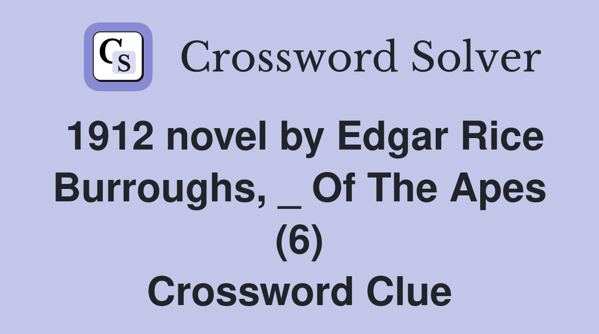 1912 novel by Edgar Rice Burroughs, _ Of The Apes (6) Crossword Clue